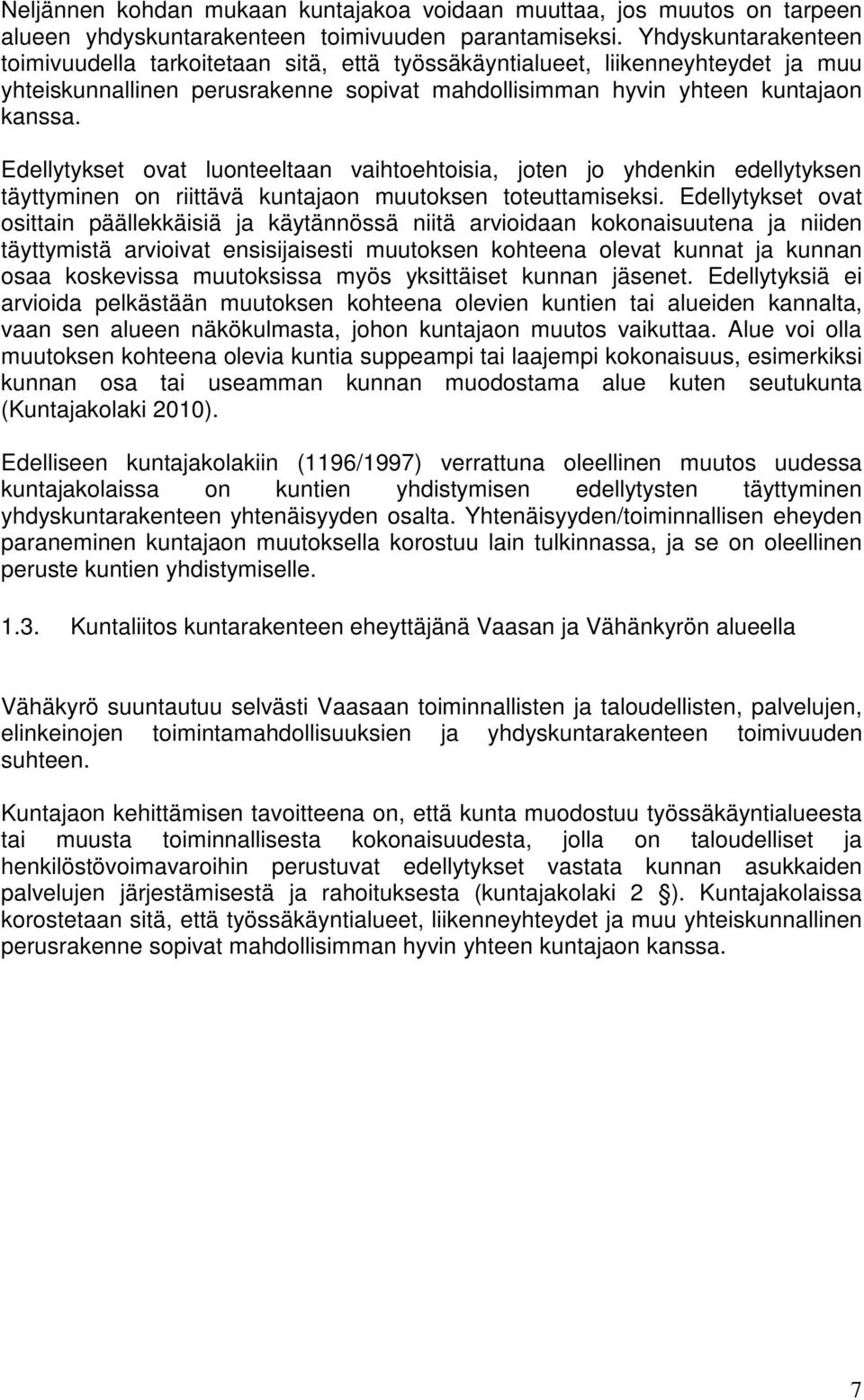 Edellytykset ovat luonteeltaan vaihtoehtoisia, joten jo yhdenkin edellytyksen täyttyminen on riittävä kuntajaon muutoksen toteuttamiseksi.