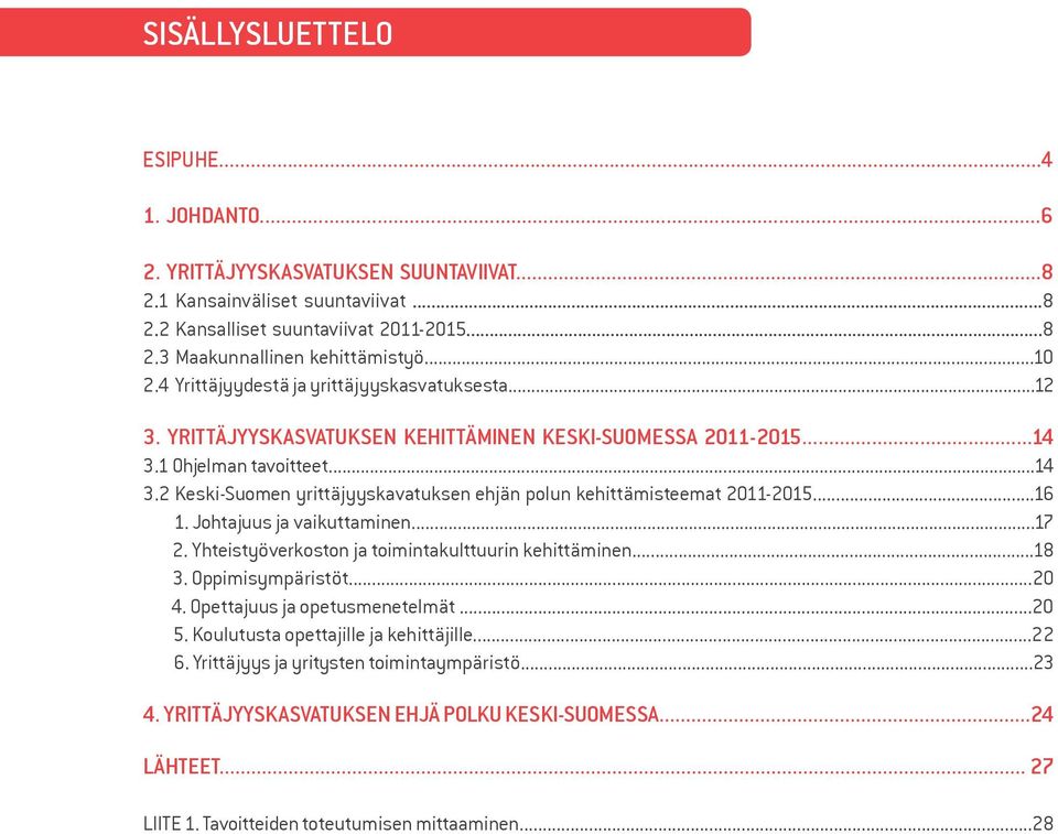 1 Ohjelman tavoitteet...14 3.2 Keski-Suomen yrittäjyyskavatuksen ehjän polun kehittämisteemat 2011-2015...16 1. Johtajuus ja vaikuttaminen...17 2.