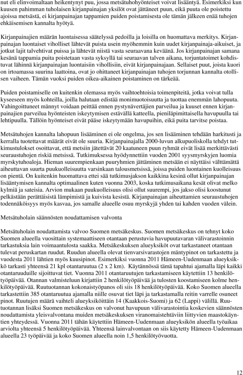 enää tuhojen ehkäisemisen kannalta hyötyä. Kirjanpainajien määrän luontaisessa säätelyssä pedoilla ja loisilla on huomattava merkitys.
