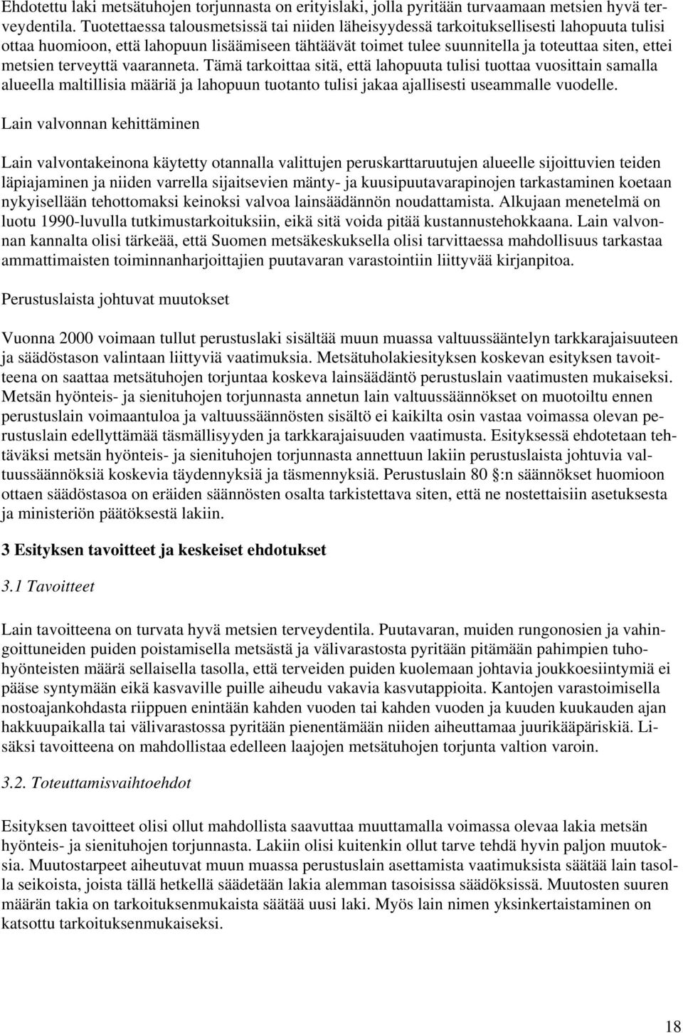 metsien terveyttä vaaranneta. Tämä tarkoittaa sitä, että lahopuuta tulisi tuottaa vuosittain samalla alueella maltillisia määriä ja lahopuun tuotanto tulisi jakaa ajallisesti useammalle vuodelle.