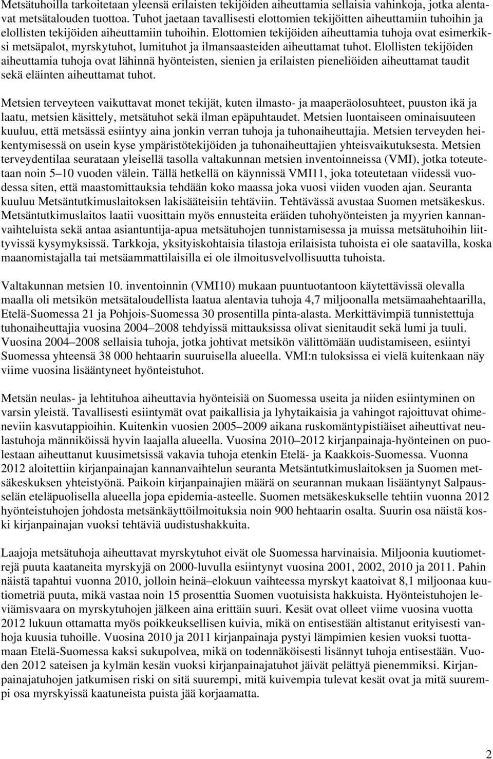 Elottomien tekijöiden aiheuttamia tuhoja ovat esimerkiksi metsäpalot, myrskytuhot, lumituhot ja ilmansaasteiden aiheuttamat tuhot.