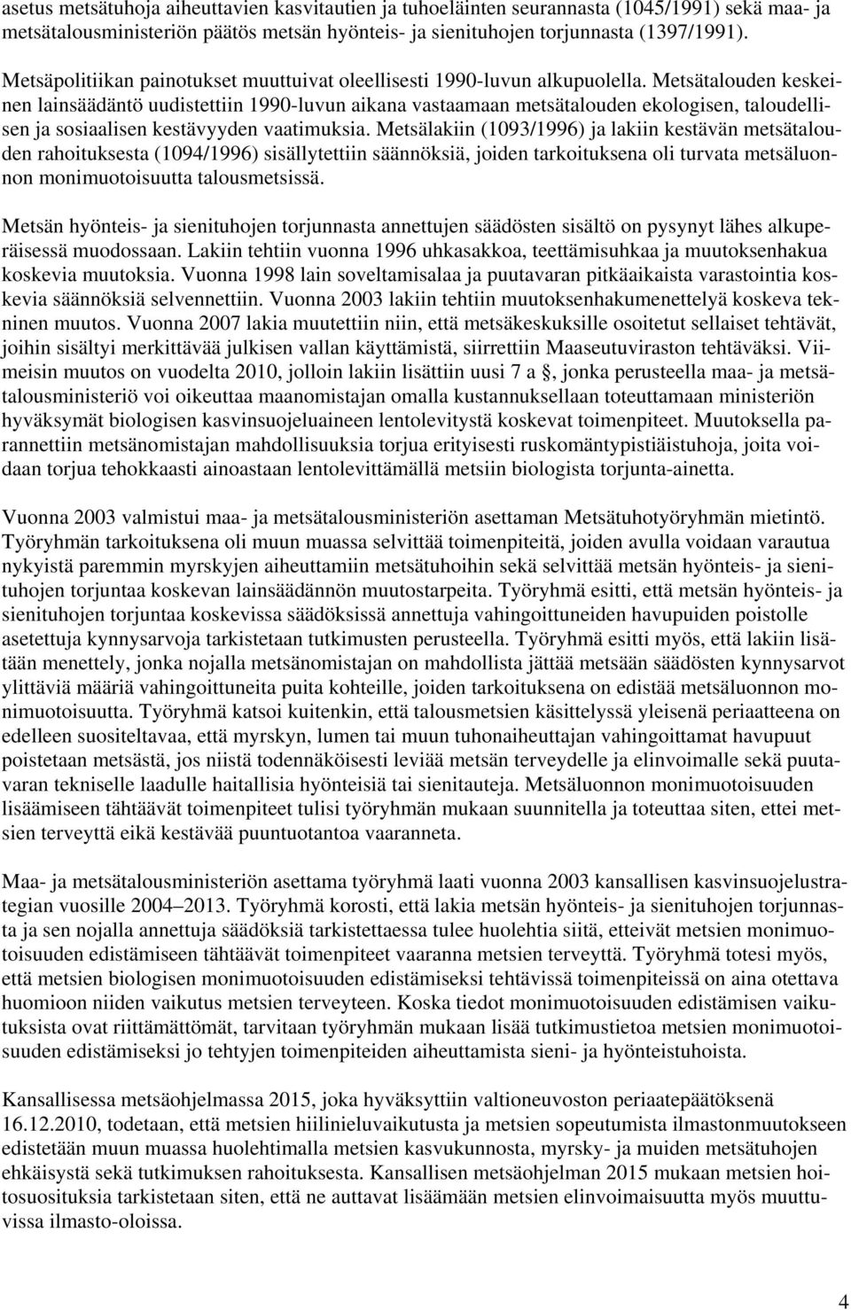 Metsätalouden keskeinen lainsäädäntö uudistettiin 1990-luvun aikana vastaamaan metsätalouden ekologisen, taloudellisen ja sosiaalisen kestävyyden vaatimuksia.