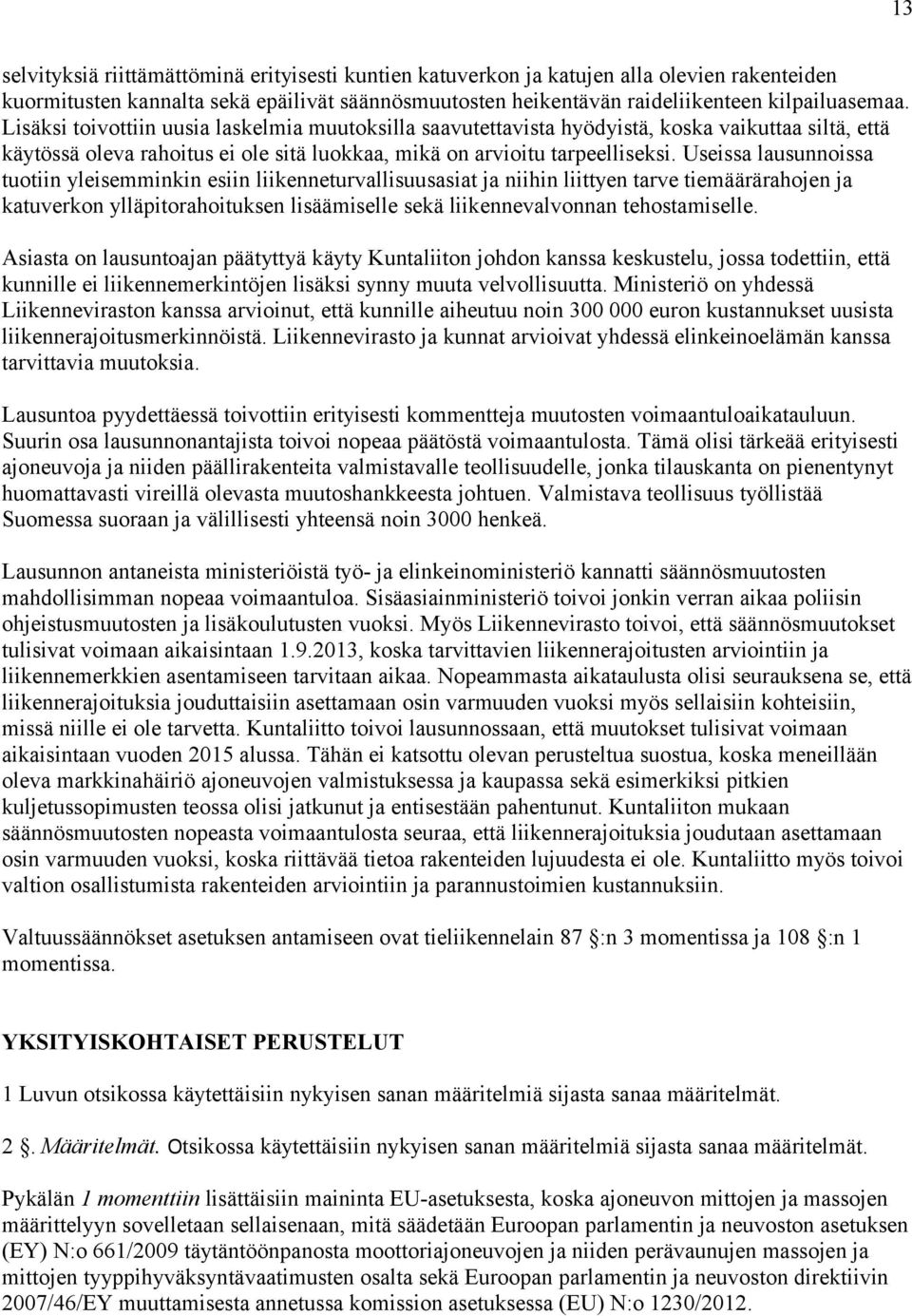 Useissa lausunnoissa tuotiin yleisemminkin esiin liikenneturvallisuusasiat ja niihin liittyen tarve tiemäärärahojen ja katuverkon ylläpitorahoituksen lisäämiselle sekä liikennevalvonnan