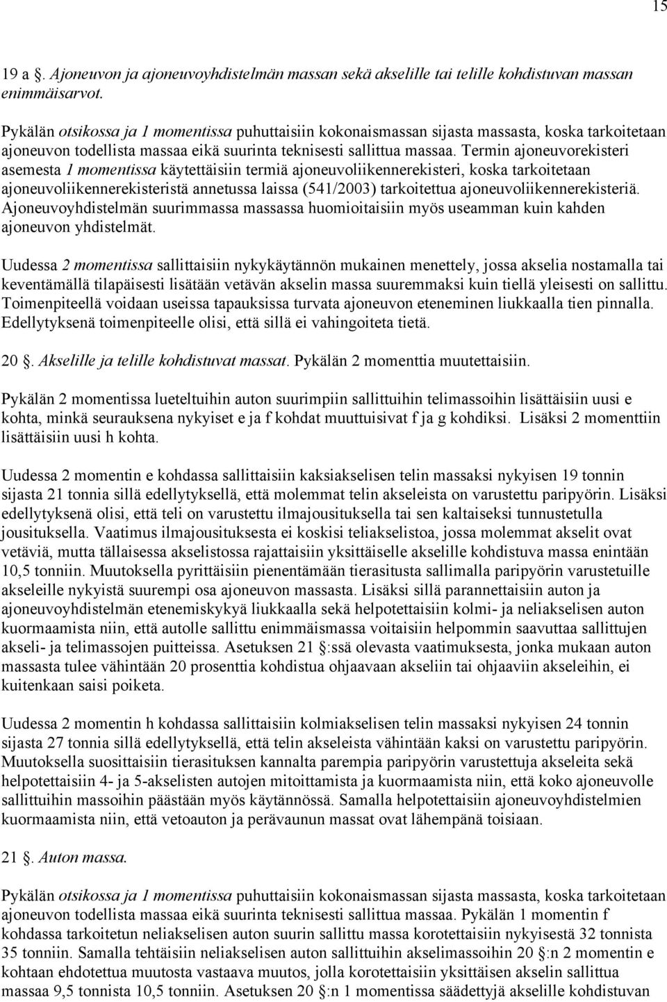 Termin ajoneuvorekisteri asemesta 1 momentissa käytettäisiin termiä ajoneuvoliikennerekisteri, koska tarkoitetaan ajoneuvoliikennerekisteristä annetussa laissa (541/2003) tarkoitettua