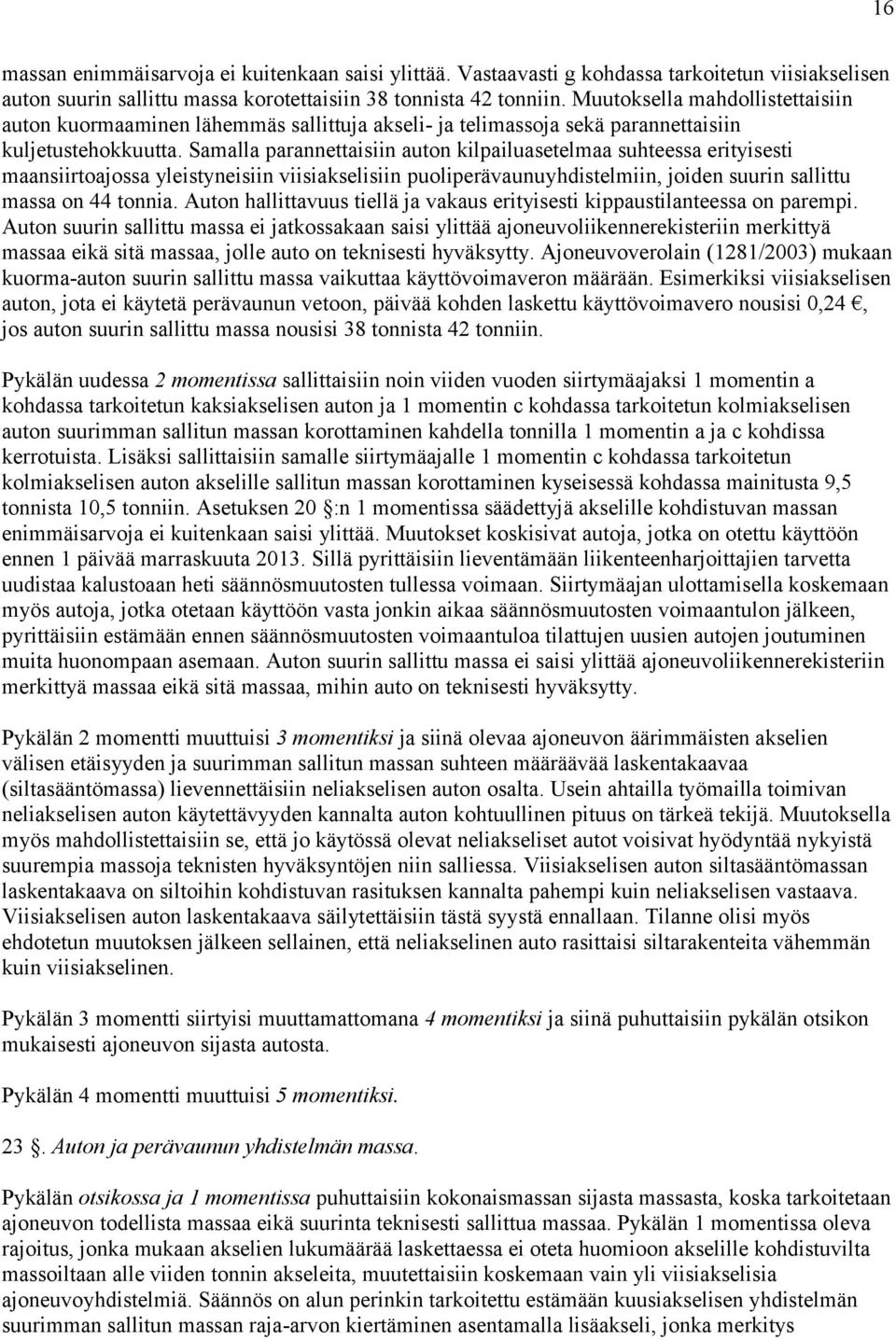 Samalla parannettaisiin auton kilpailuasetelmaa suhteessa erityisesti maansiirtoajossa yleistyneisiin viisiakselisiin puoliperävaunuyhdistelmiin, joiden suurin sallittu massa on 44 tonnia.