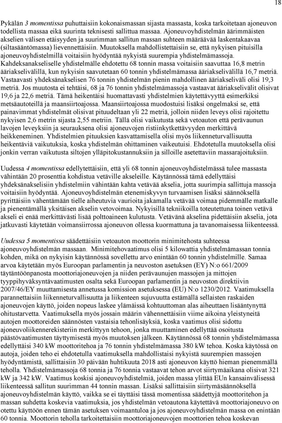 Muutoksella mahdollistettaisiin se, että nykyisen pituisilla ajoneuvoyhdistelmillä voitaisiin hyödyntää nykyistä suurempia yhdistelmämassoja.