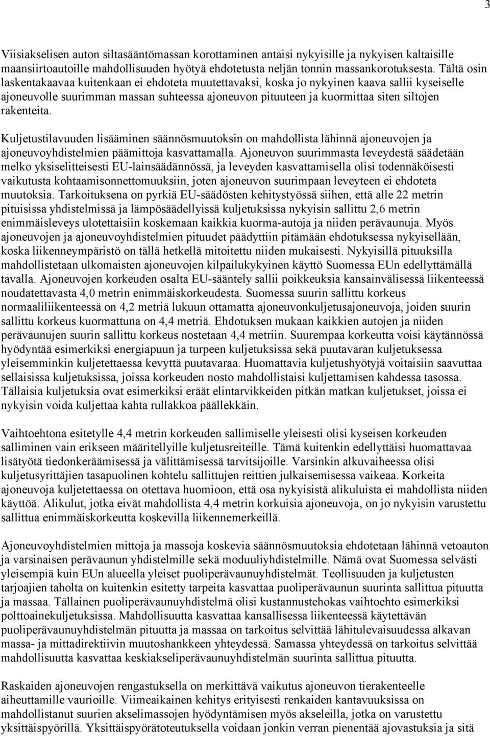 rakenteita. Kuljetustilavuuden lisääminen säännösmuutoksin on mahdollista lähinnä ajoneuvojen ja ajoneuvoyhdistelmien päämittoja kasvattamalla.