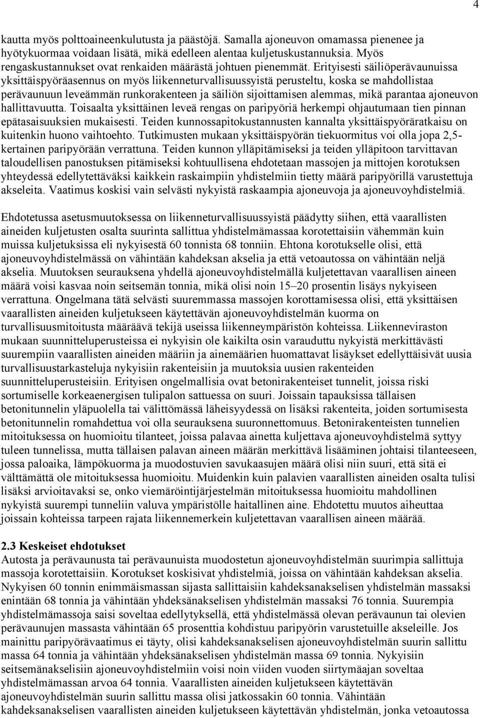 Erityisesti säiliöperävaunuissa yksittäispyöräasennus on myös liikenneturvallisuussyistä perusteltu, koska se mahdollistaa perävaunuun leveämmän runkorakenteen ja säiliön sijoittamisen alemmas, mikä