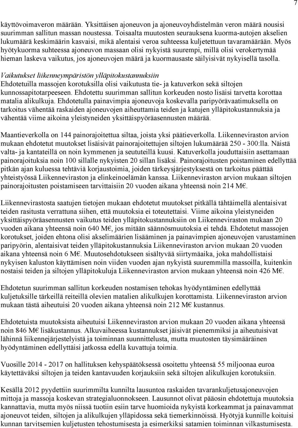 Myös hyötykuorma suhteessa ajoneuvon massaan olisi nykyistä suurempi, millä olisi verokertymää hieman laskeva vaikutus, jos ajoneuvojen määrä ja kuormausaste säilyisivät nykyisellä tasolla.