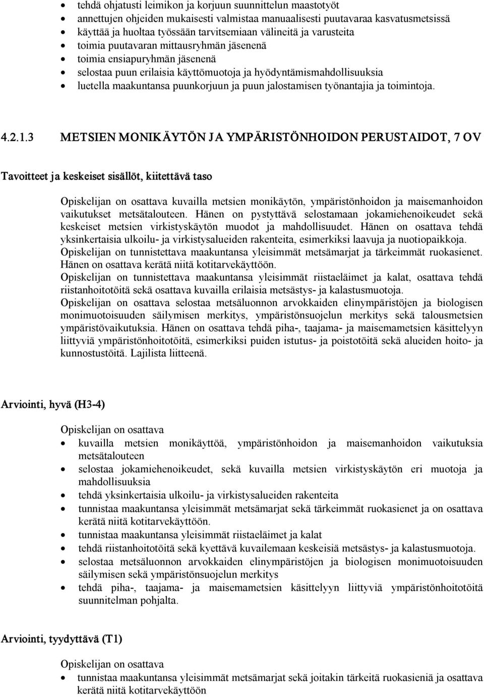 jalostamisen työnantajia ja toimintoja. 4.2.1.3 METSIEN MONIKÄYTÖN JA YMPÄRISTÖNHOIDON PERUSTAIDOT, 7 OV kuvailla metsien monikäytön, ympäristönhoidon ja maisemanhoidon vaikutukset metsätalouteen.