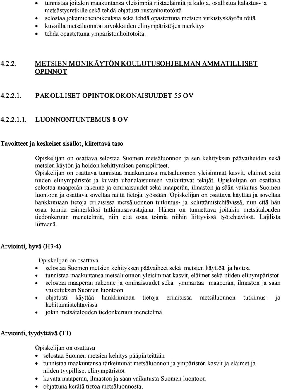 PAKOLLISET OPINTOKOKONAISUUDET 55 OV 4.2.2.1.1. LUONNONTUNTEMUS 8 OV selostaa Suomen metsäluonnon ja sen kehityksen päävaiheiden sekä metsien käytön ja hoidon kehittymisen peruspiirteet.