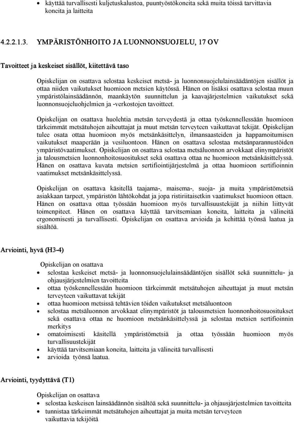 Hänen on lisäksi osattava selostaa muun ympäristölainsäädännön, maankäytön suunnittelun ja kaavajärjestelmien vaikutukset sekä luonnonsuojeluohjelmien ja verkostojen tavoitteet.