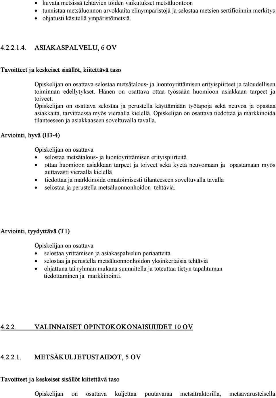 Hänen on osattava ottaa työssään huomioon asiakkaan tarpeet ja toiveet. selostaa ja perustella käyttämiään työtapoja sekä neuvoa ja opastaa asiakkaita, tarvittaessa myös vieraalla kielellä.