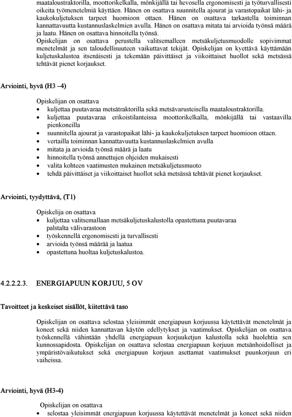 Hänen on osattava mitata tai arvioida työnsä määrä ja laatu. Hänen on osattava hinnoitella työnsä.