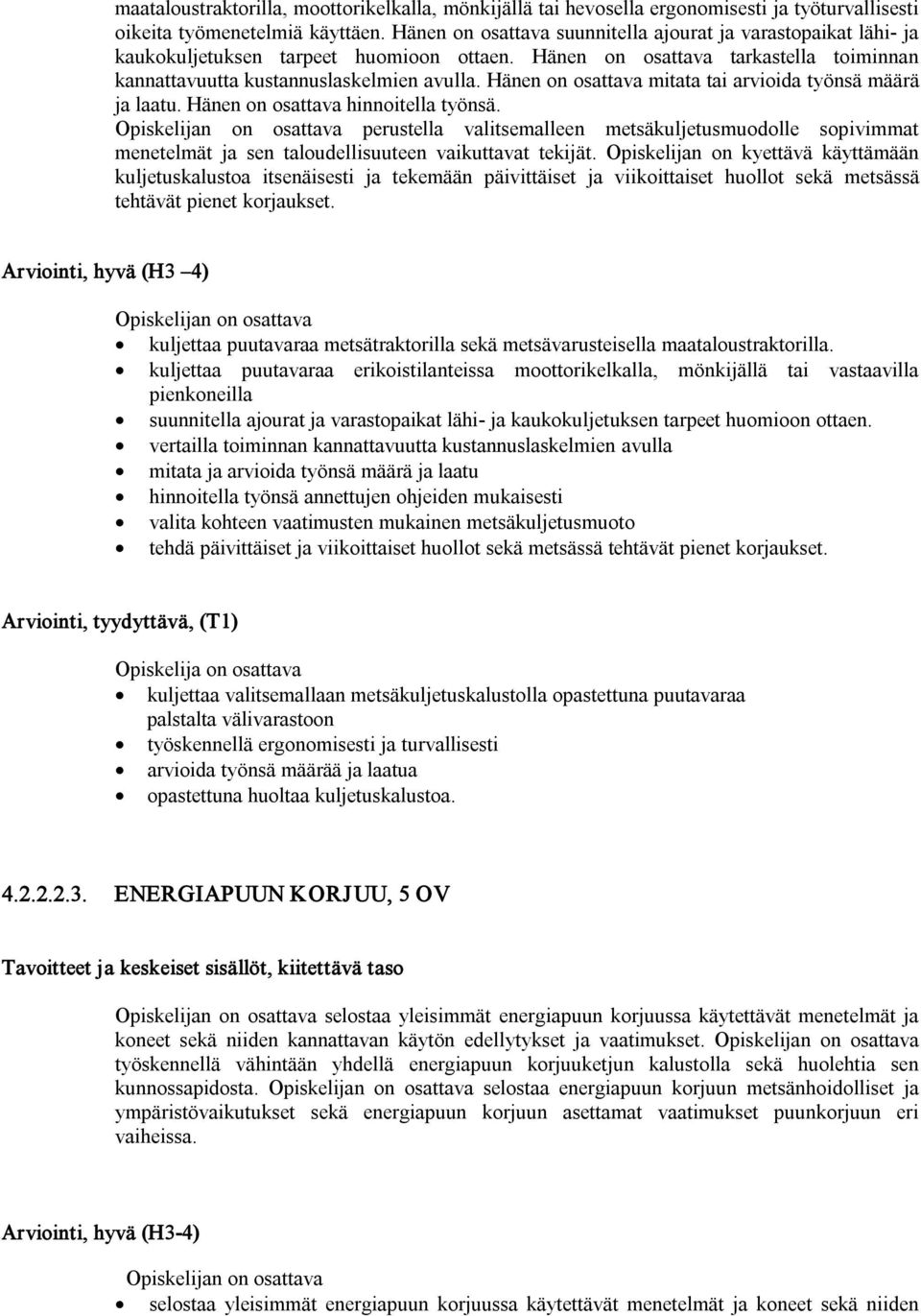 Hänen on osattava mitata tai arvioida työnsä määrä ja laatu. Hänen on osattava hinnoitella työnsä.