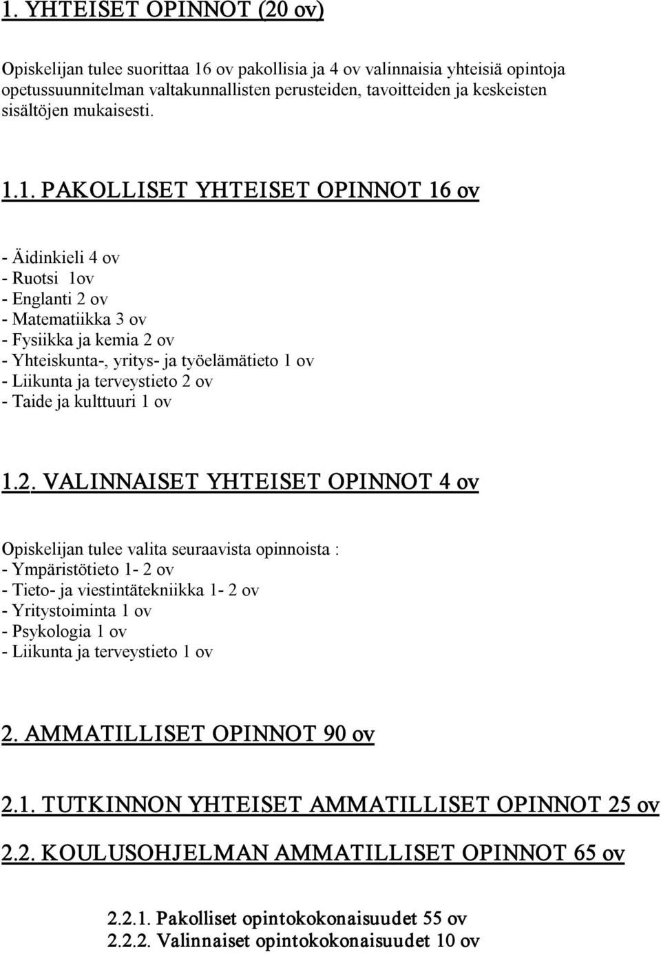 1. PAKOLLISET YHTEISET OPINNOT 16 ov Äidinkieli 4 ov Ruotsi 1ov Englanti 2 ov Matematiikka 3 ov Fysiikka ja kemia 2 ov Yhteiskunta, yritys ja työelämätieto 1 ov Liikunta ja terveystieto 2 ov Taide ja