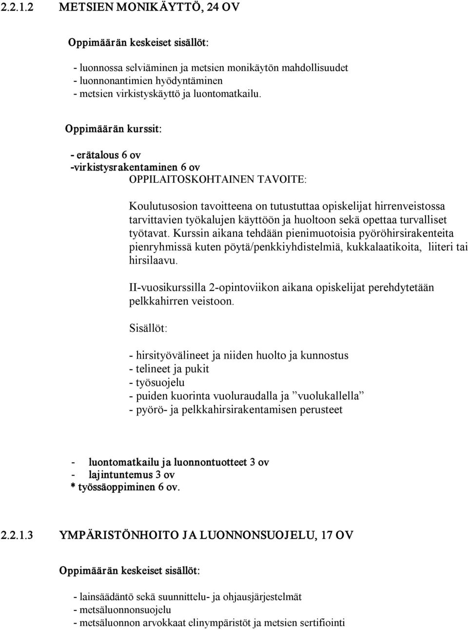 huoltoon sekä opettaa turvalliset työtavat. Kurssin aikana tehdään pienimuotoisia pyöröhirsirakenteita pienryhmissä kuten pöytä/penkkiyhdistelmiä, kukkalaatikoita, liiteri tai hirsilaavu.