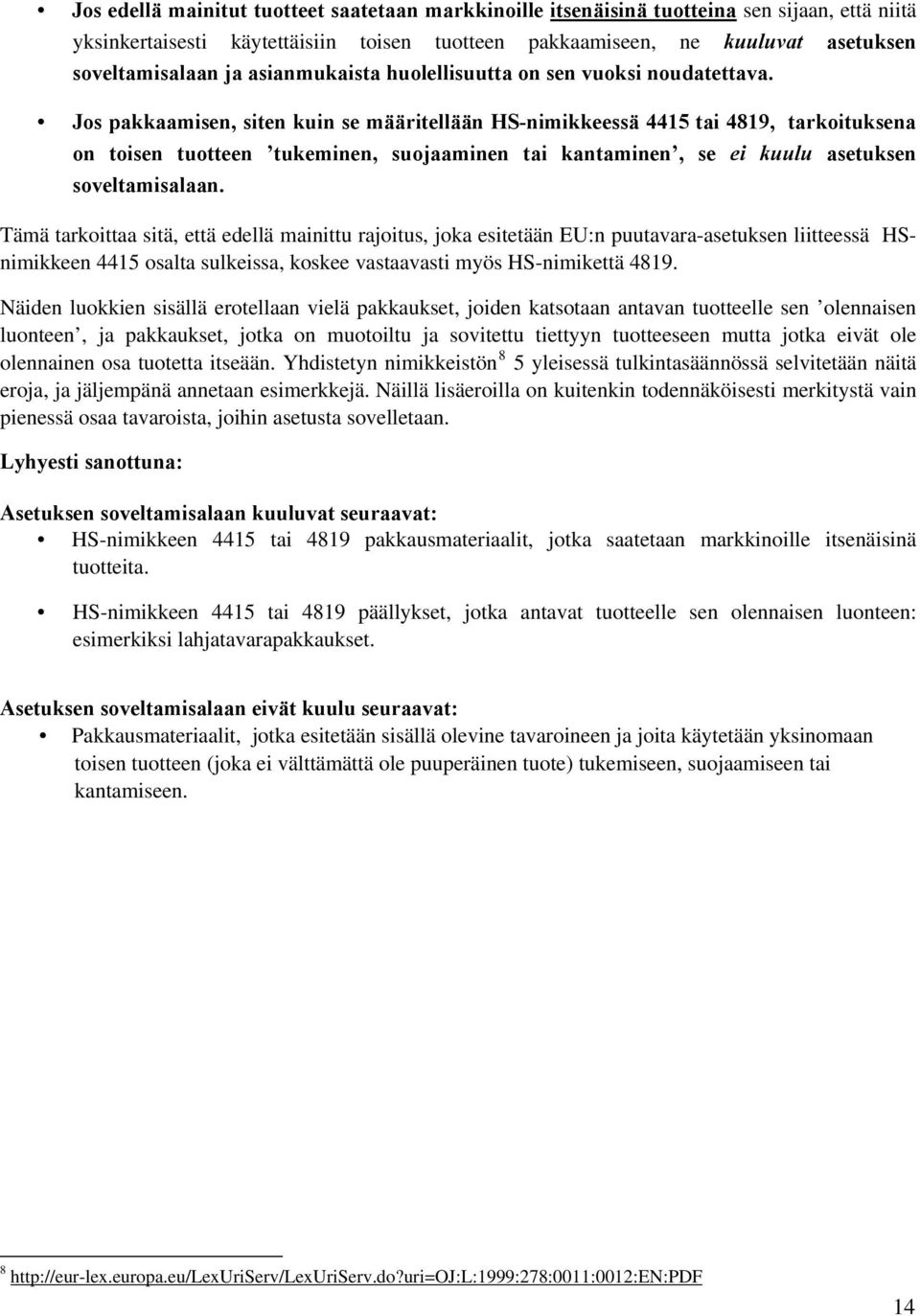 Jos pakkaamisen, siten kuin se määritellään HS-nimikkeessä 4415 tai 4819, tarkoituksena on toisen tuotteen tukeminen, suojaaminen tai kantaminen, se ei kuulu asetuksen soveltamisalaan.