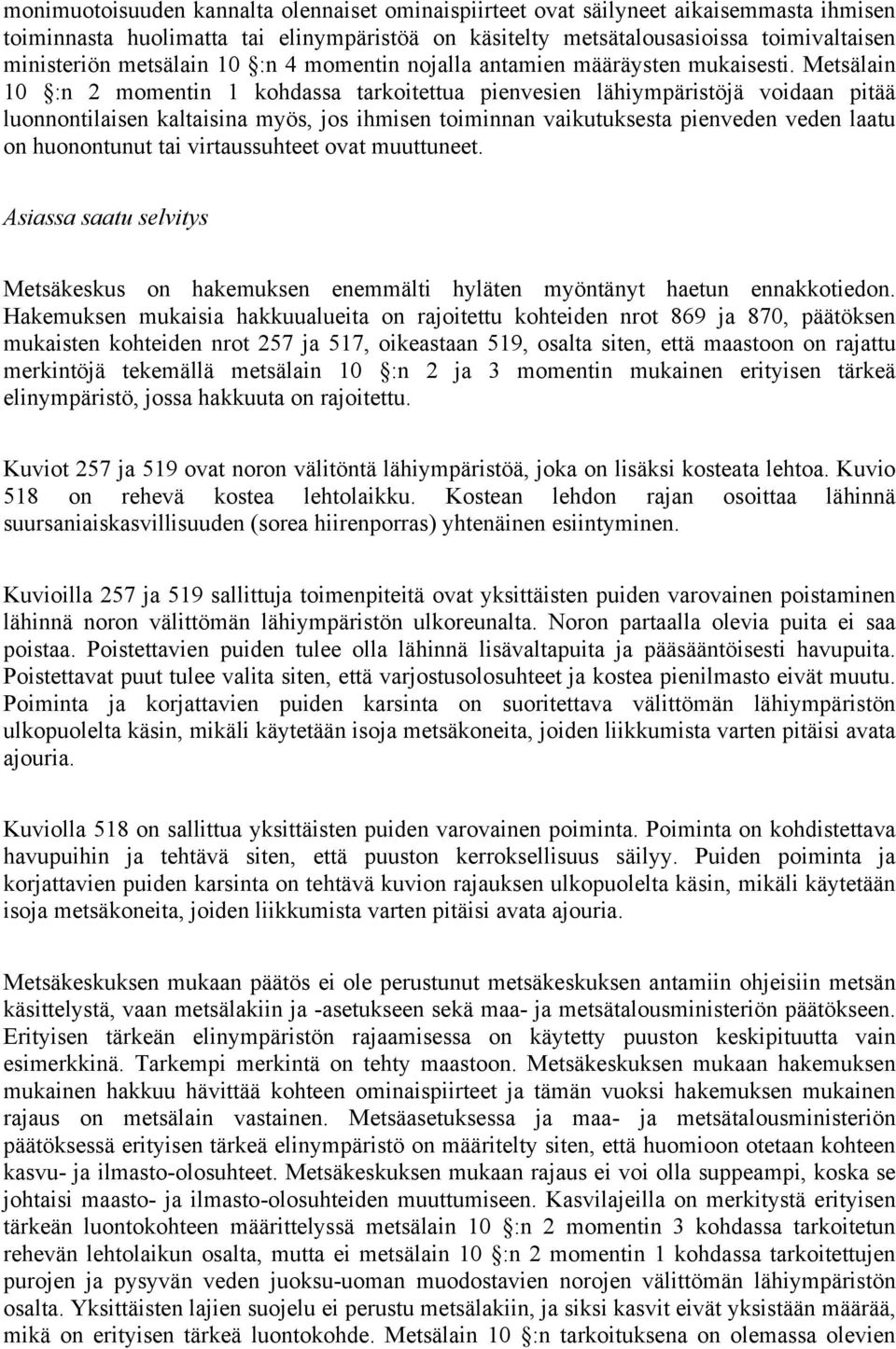 Metsälain 10 :n 2 momentin 1 kohdassa tarkoitettua pienvesien lähiympäristöjä voidaan pitää luonnontilaisen kaltaisina myös, jos ihmisen toiminnan vaikutuksesta pienveden veden laatu on huonontunut