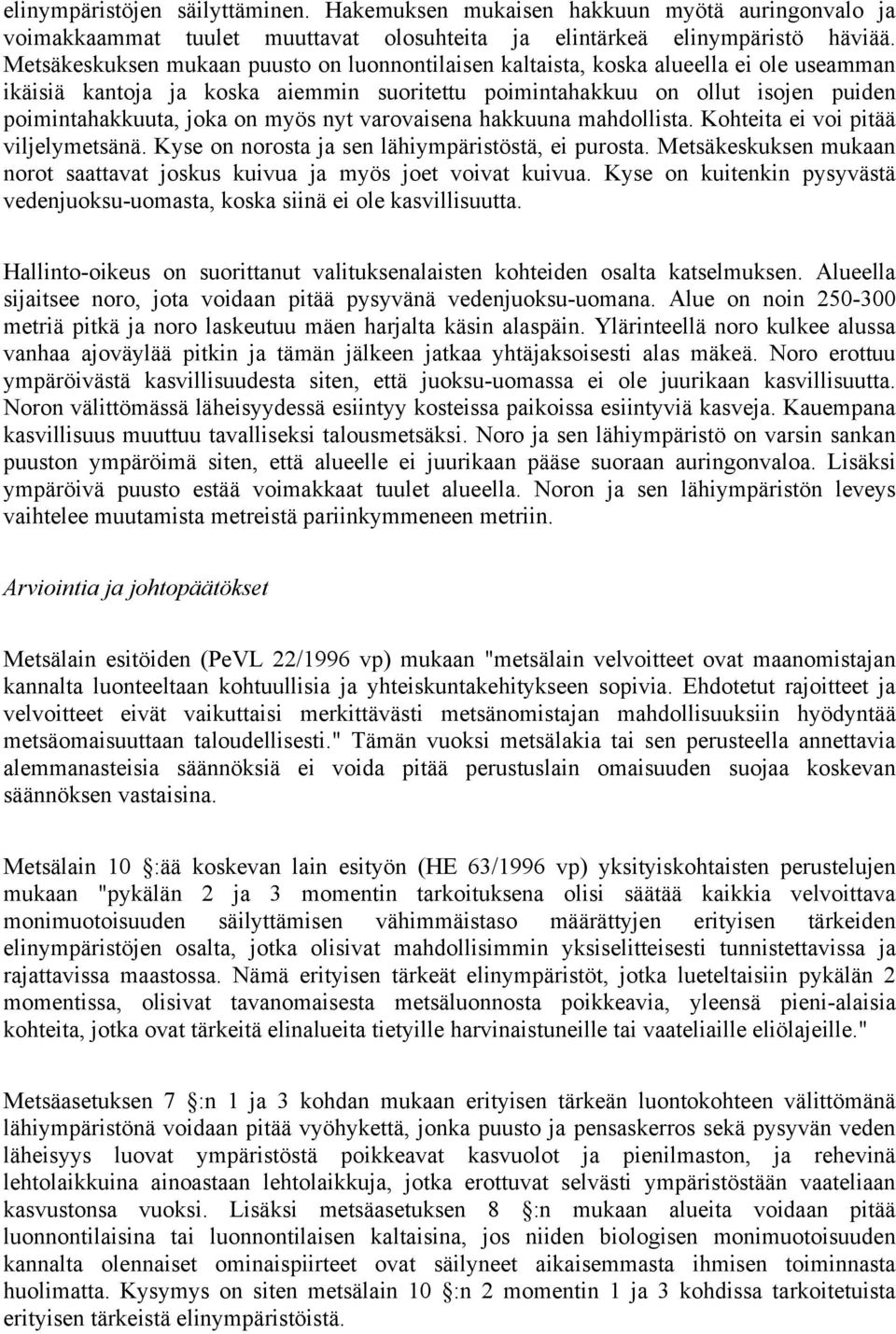 myös nyt varovaisena hakkuuna mahdollista. Kohteita ei voi pitää viljelymetsänä. Kyse on norosta ja sen lähiympäristöstä, ei purosta.