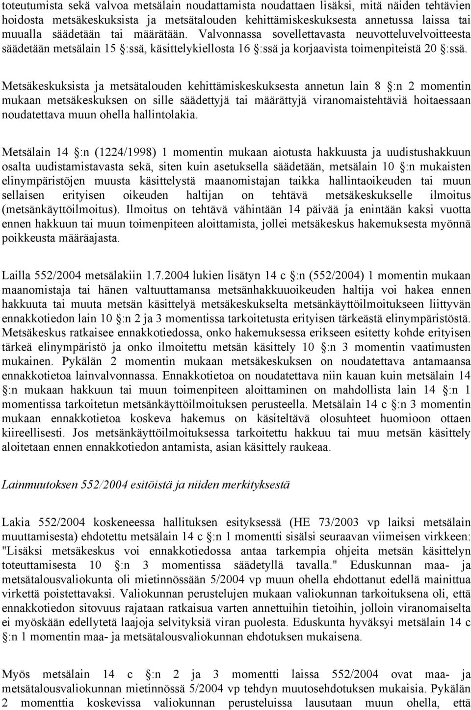 Metsäkeskuksista ja metsätalouden kehittämiskeskuksesta annetun lain 8 :n 2 momentin mukaan metsäkeskuksen on sille säädettyjä tai määrättyjä viranomaistehtäviä hoitaessaan noudatettava muun ohella