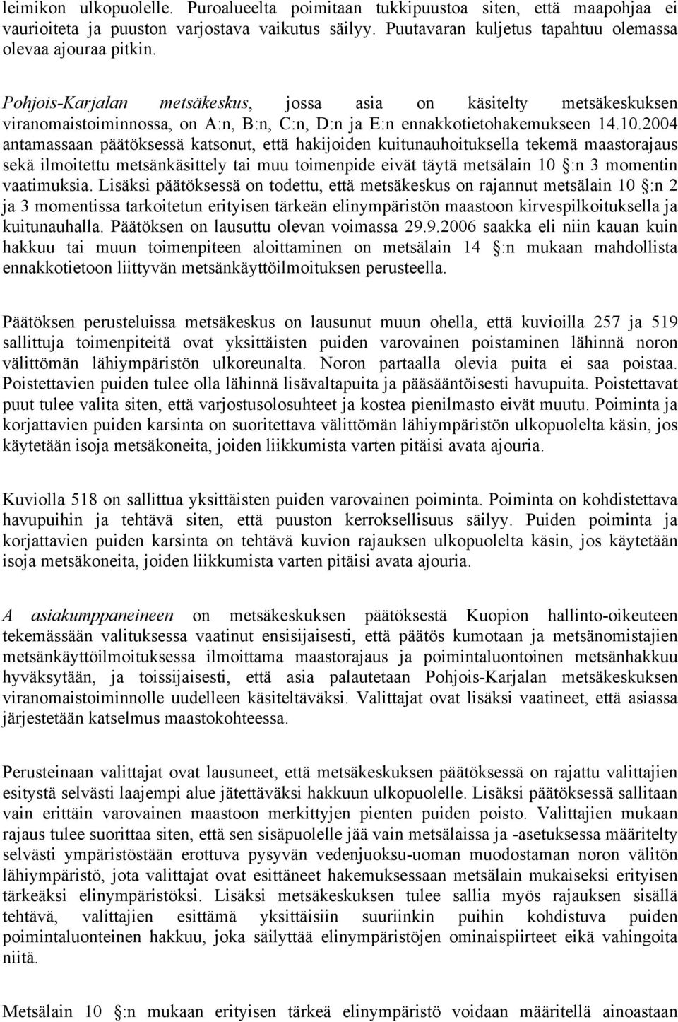 2004 antamassaan päätöksessä katsonut, että hakijoiden kuitunauhoituksella tekemä maastorajaus sekä ilmoitettu metsänkäsittely tai muu toimenpide eivät täytä metsälain 10 :n 3 momentin vaatimuksia.