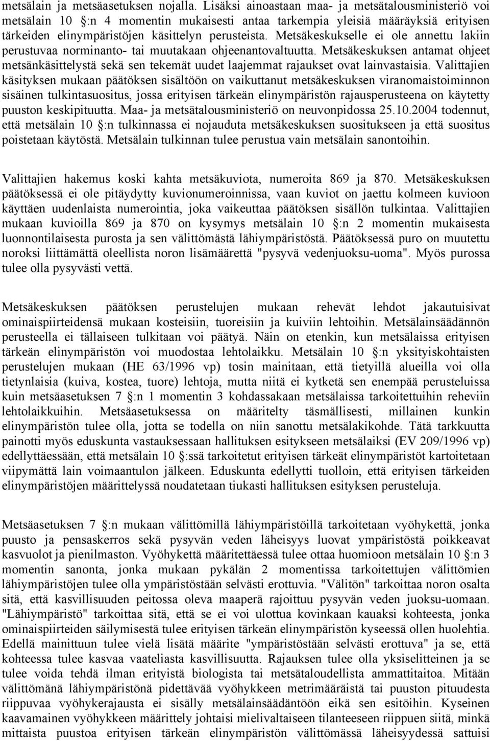 Metsäkeskukselle ei ole annettu lakiin perustuvaa norminanto- tai muutakaan ohjeenantovaltuutta.