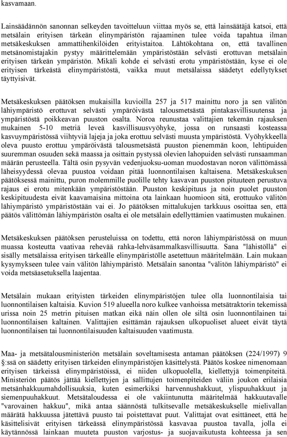 ammattihenkilöiden erityistaitoa. Lähtökohtana on, että tavallinen metsänomistajakin pystyy määrittelemään ympäristöstään selvästi erottuvan metsälain erityisen tärkeän ympäristön.