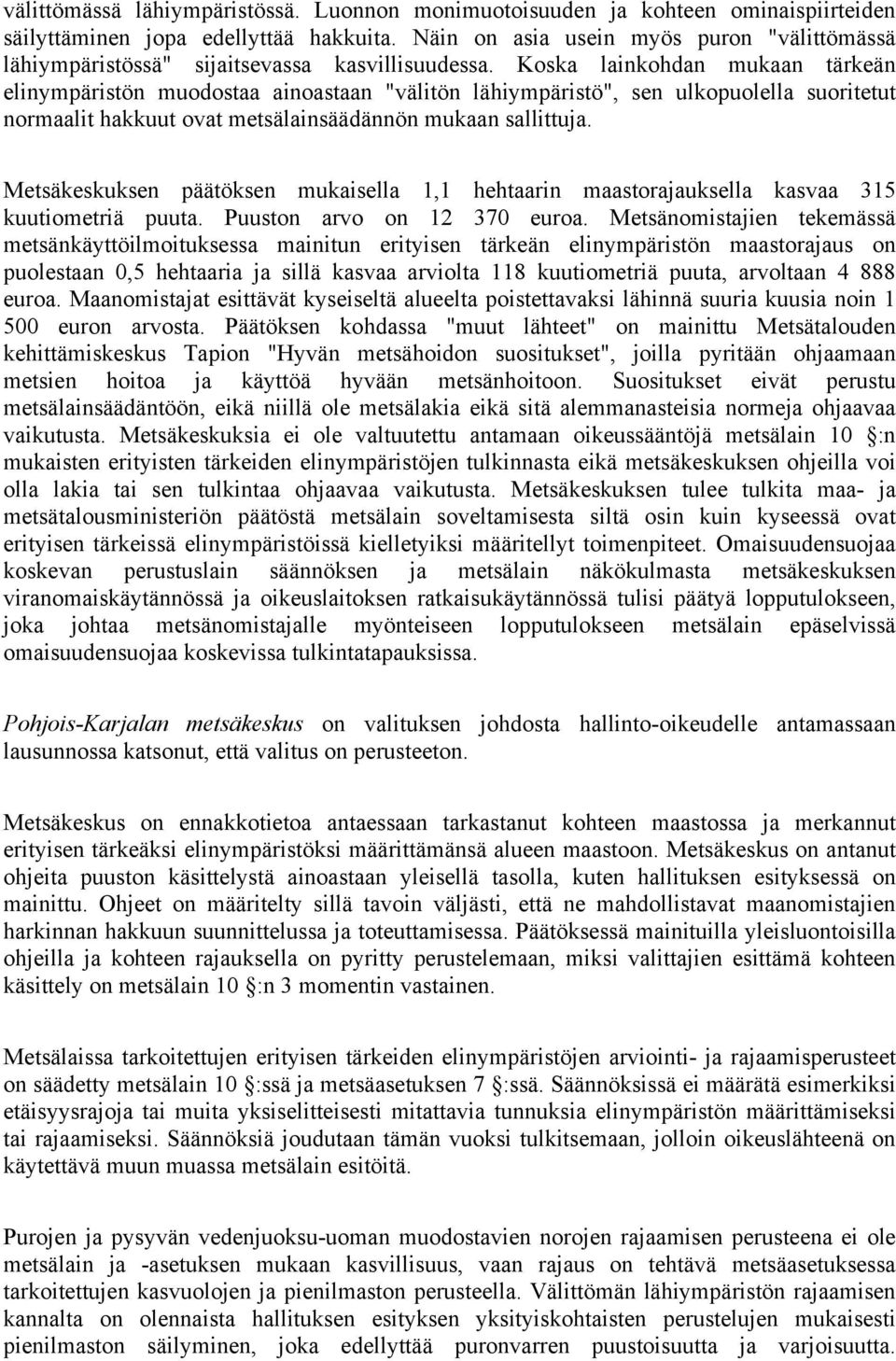 Koska lainkohdan mukaan tärkeän elinympäristön muodostaa ainoastaan "välitön lähiympäristö", sen ulkopuolella suoritetut normaalit hakkuut ovat metsälainsäädännön mukaan sallittuja.