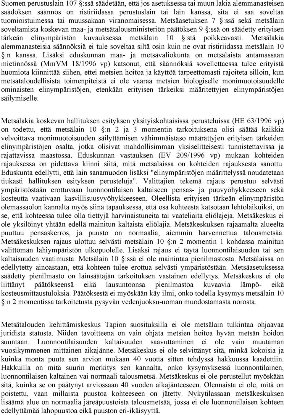 Metsäasetuksen 7 :ssä sekä metsälain soveltamista koskevan maa- ja metsätalousministeriön päätöksen 9 :ssä on säädetty erityisen tärkeän elinympäristön kuvauksessa metsälain 10 :stä poikkeavasti.