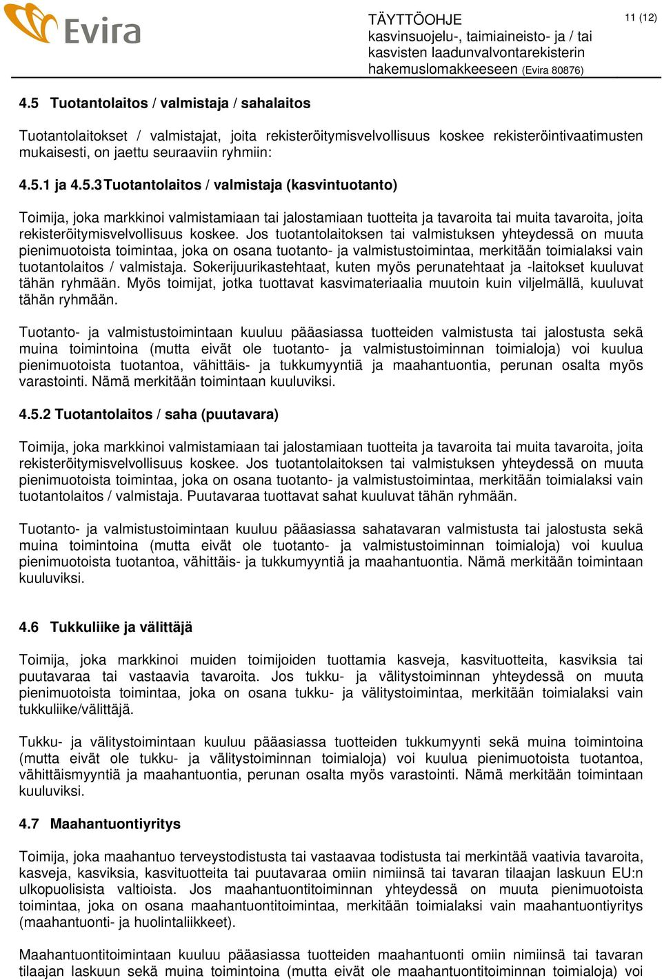 Jos tuotantolaitoksen tai valmistuksen yhteydessä on muuta pienimuotoista toimintaa, joka on osana tuotanto- ja valmistustoimintaa, merkitään toimialaksi vain tuotantolaitos / valmistaja.