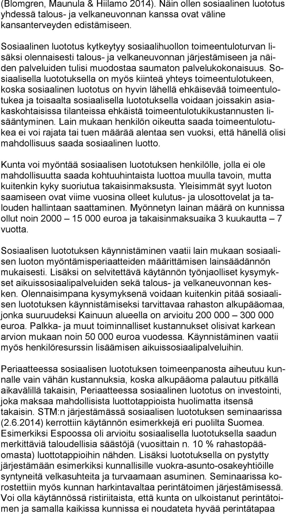 Sosi aa li sel la luototuksella on myös kiinteä yhteys toimeentulotukeen, kos ka sosiaalinen luototus on hyvin lähellä ehkäisevää toi meen tu lotu kea ja toisaalta sosiaalisella luototuksella voidaan