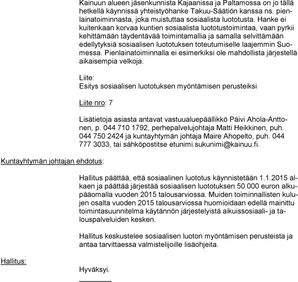 toteutumiselle laajemmin Suomes sa. Pienlainatoiminnalla ei esimerkiksi ole mahdollista jär jes tel lä aikaisempia velkoja.