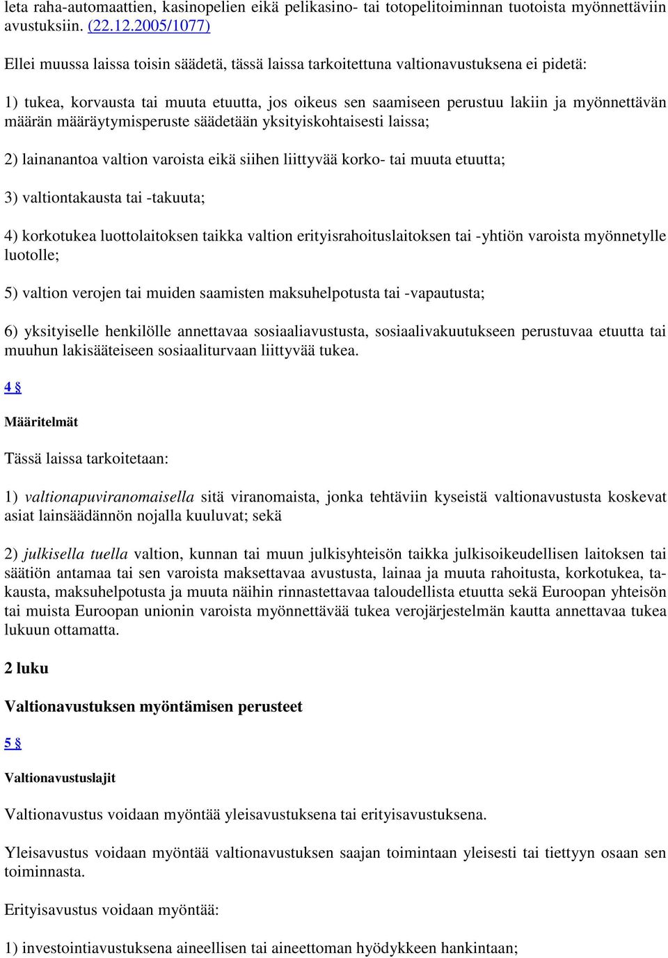 määrän määräytymisperuste säädetään yksityiskohtaisesti laissa; 2) lainanantoa valtion varoista eikä siihen liittyvää korko- tai muuta etuutta; 3) valtiontakausta tai -takuuta; 4) korkotukea