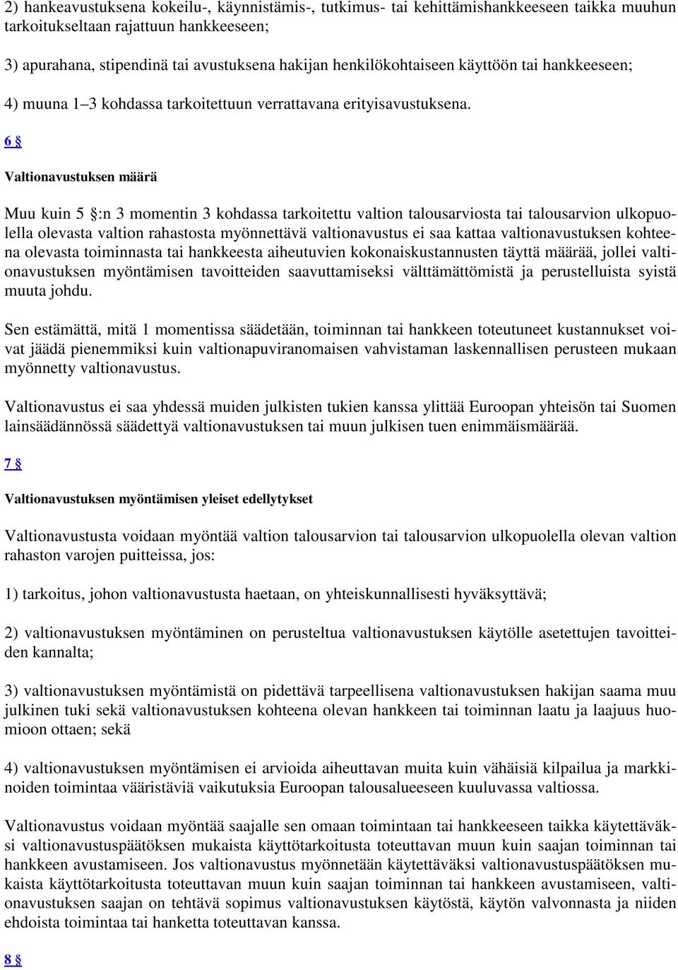 6 Valtionavustuksen määrä Muu kuin 5 :n 3 momentin 3 kohdassa tarkoitettu valtion talousarviosta tai talousarvion ulkopuolella olevasta valtion rahastosta myönnettävä valtionavustus ei saa kattaa