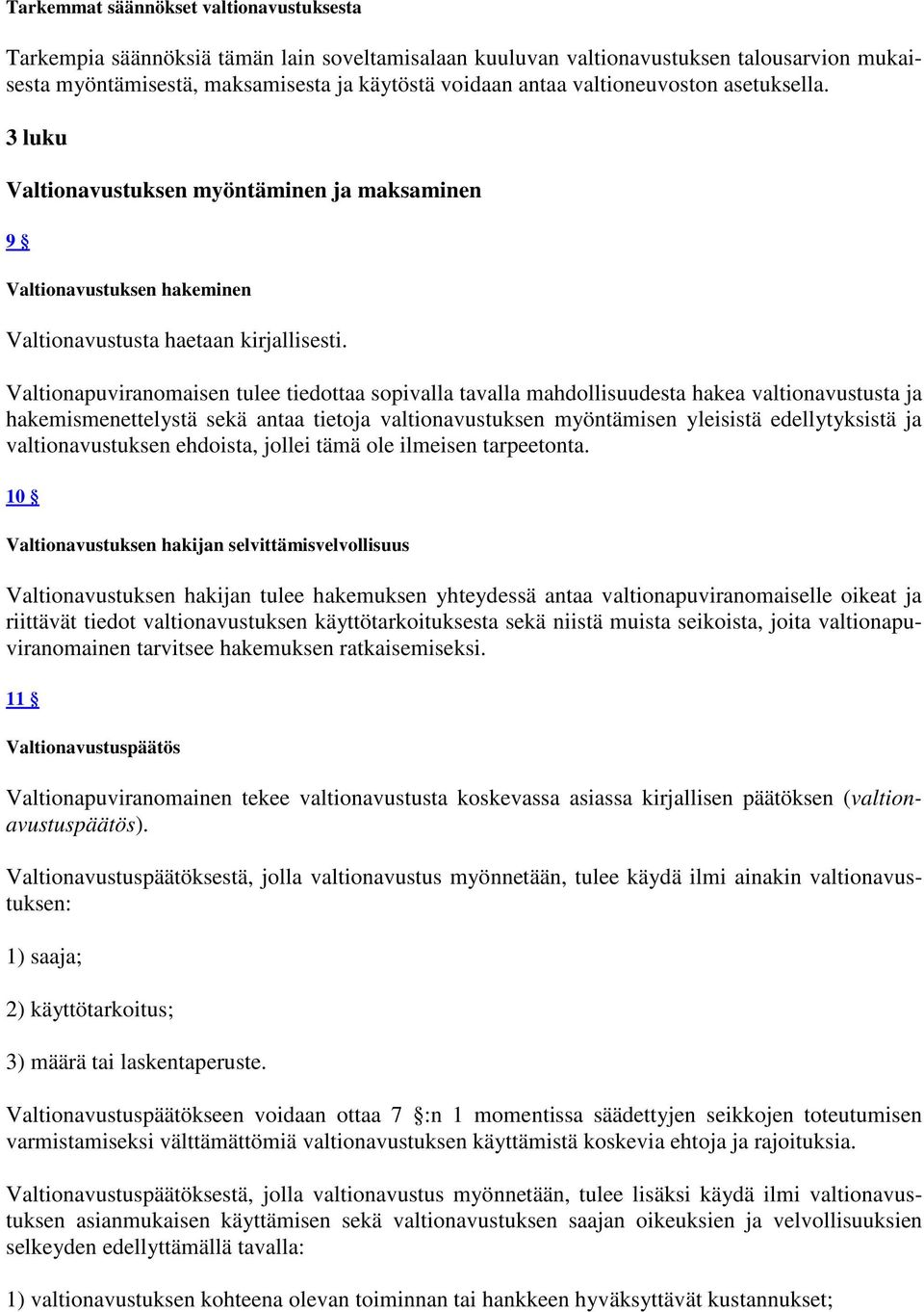 Valtionapuviranomaisen tulee tiedottaa sopivalla tavalla mahdollisuudesta hakea valtionavustusta ja hakemismenettelystä sekä antaa tietoja valtionavustuksen myöntämisen yleisistä edellytyksistä ja