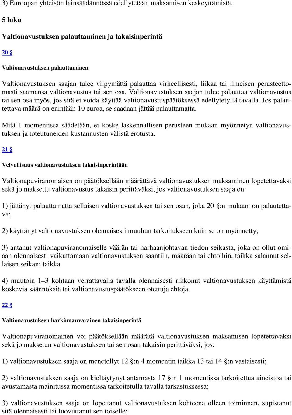 saamansa valtionavustus tai sen osa. Valtionavustuksen saajan tulee palauttaa valtionavustus tai sen osa myös, jos sitä ei voida käyttää valtionavustuspäätöksessä edellytetyllä tavalla.