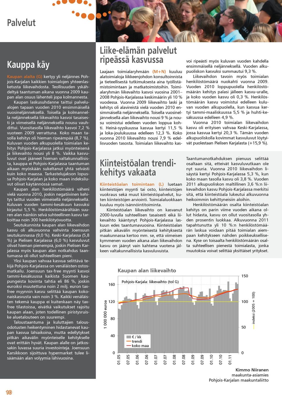 Toisella ja kolmannella neljänneksellä liikevaihto kasvoi tasaisesti ja viimeisellä neljänneksellä nousu vauhdittui. Vuositasolla liikevaihto kasvoi 7,2 % vuoteen 29 verrattuna.