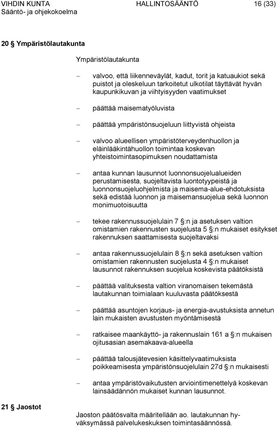 koskevan yhteistoimintasopimuksen noudattamista antaa kunnan lausunnot luonnonsuojelualueiden perustamisesta, suojeltavista luontotyypeistä ja luonnonsuojeluohjelmista ja maisema-alue-ehdotuksista