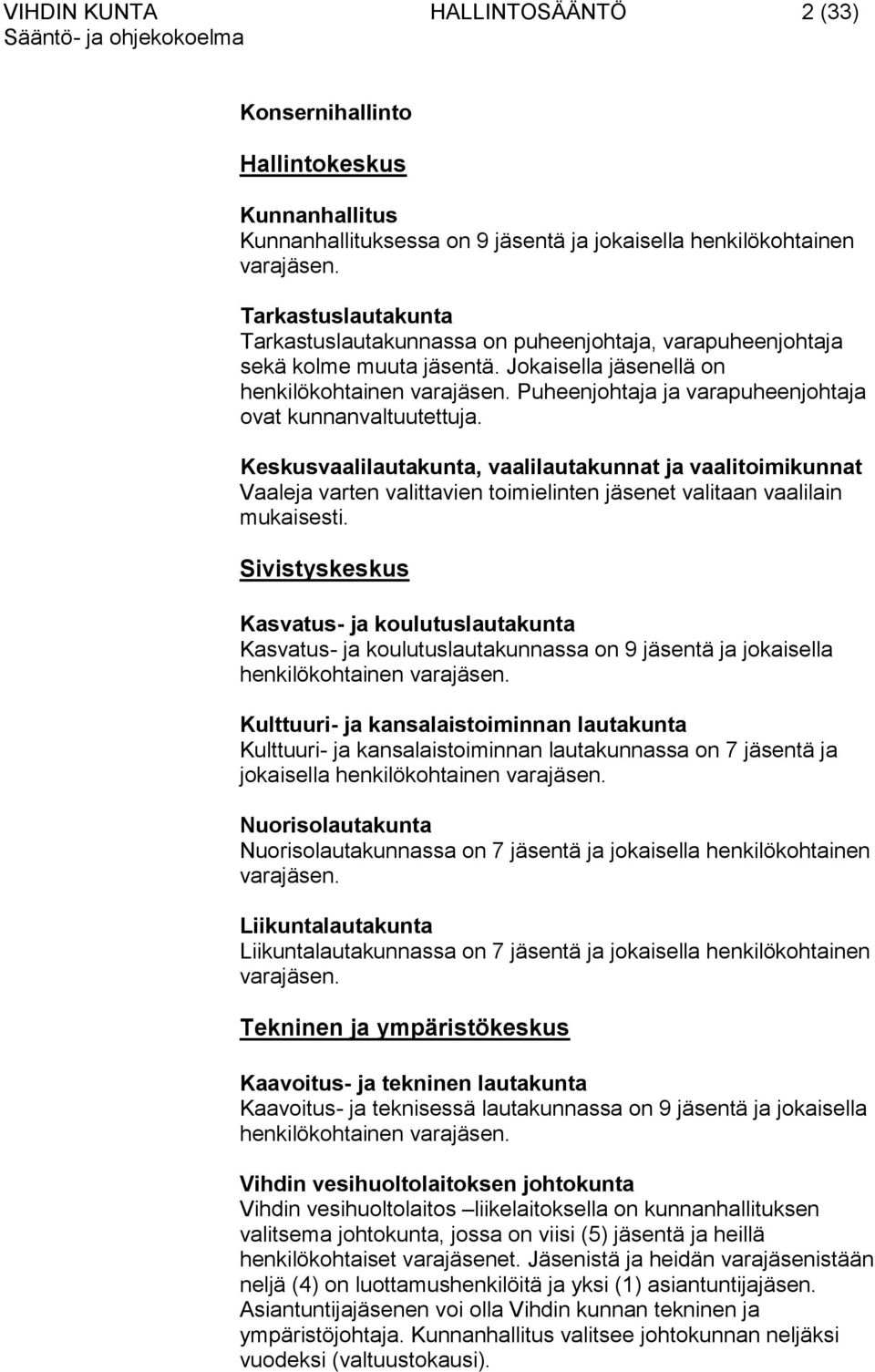 Puheenjohtaja ja varapuheenjohtaja ovat kunnanvaltuutettuja. Keskusvaalilautakunta, vaalilautakunnat ja vaalitoimikunnat Vaaleja varten valittavien toimielinten jäsenet valitaan vaalilain mukaisesti.