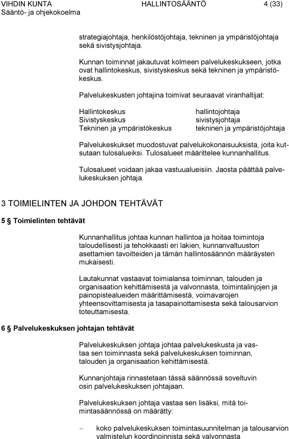 Palvelukeskusten johtajina toimivat seuraavat viranhaltijat: Hallintokeskus Sivistyskeskus Tekninen ja ympäristökeskus hallintojohtaja sivistysjohtaja tekninen ja ympäristöjohtaja Palvelukeskukset