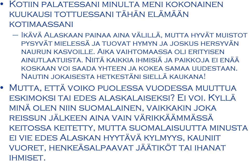 Nautin jokaisesta hetkestäni siellä kaukana! Mutta, että voiko puolessa vuodessa muuttua eskimoksi tai edes alaskalaiseksi? Ei voi.