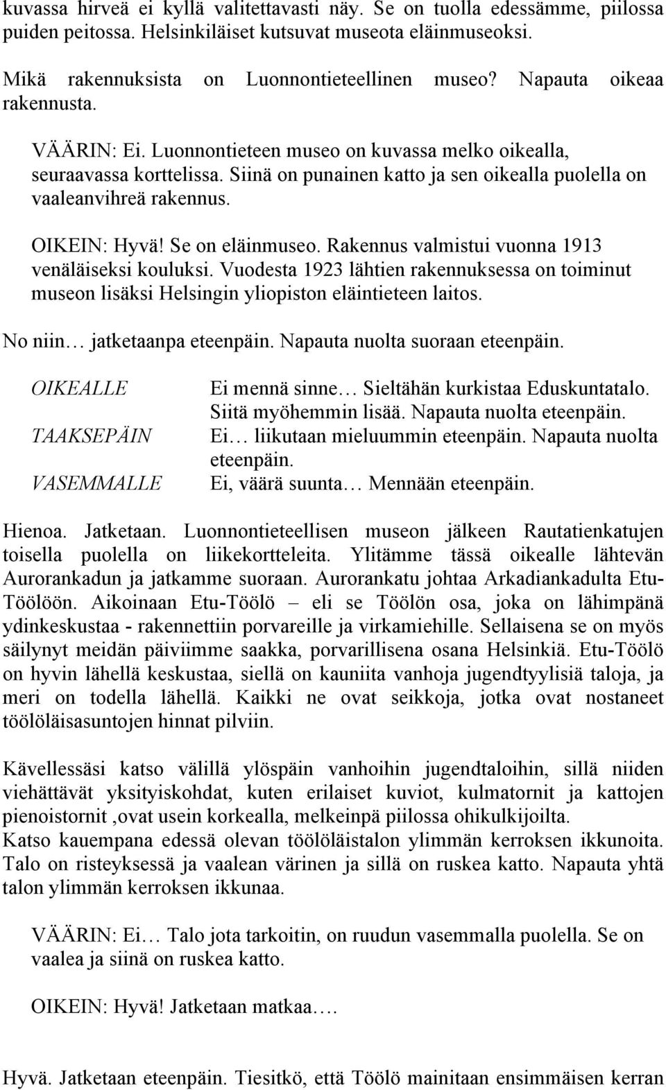 OIKEIN: Hyvä! Se on eläinmuseo. Rakennus valmistui vuonna 1913 venäläiseksi kouluksi. Vuodesta 1923 lähtien rakennuksessa on toiminut museon lisäksi Helsingin yliopiston eläintieteen laitos.