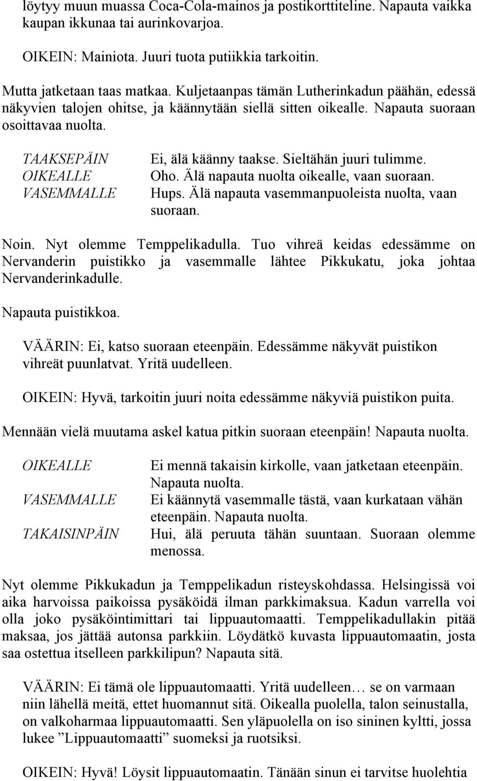 Älä napauta nuolta oikealle, vaan suoraan. Hups. Älä napauta vasemmanpuoleista nuolta, vaan suoraan. Noin. Nyt olemme Temppelikadulla.