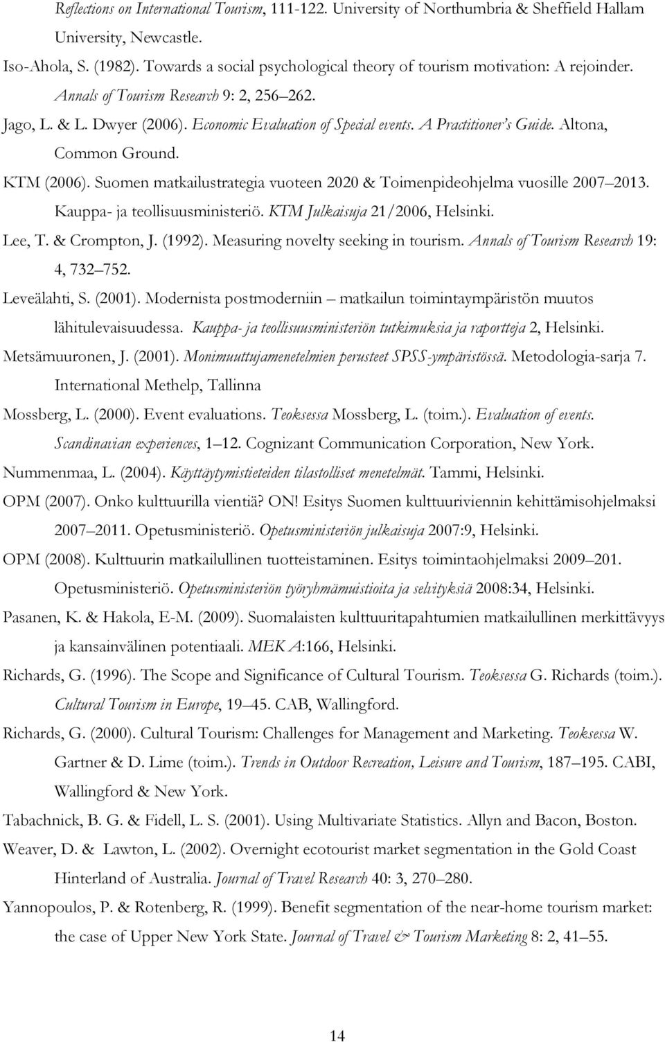 A Practitioner s Guide. Altona, Common Ground. KTM (2006). Suomen matkailustrategia vuoteen 2020 & Toimenpideohjelma vuosille 2007 2013. Kauppa- ja teollisuusministeriö.