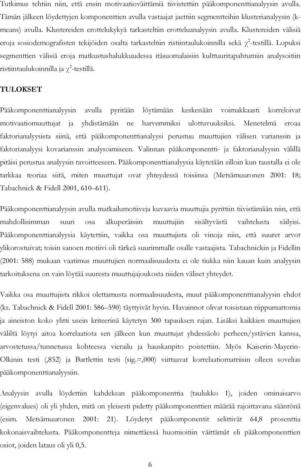 Klustereiden välisiä eroja sosiodemografisten tekijöiden osalta tarkasteltiin ristiintaulukoinnilla sekä χ 2 -testillä.