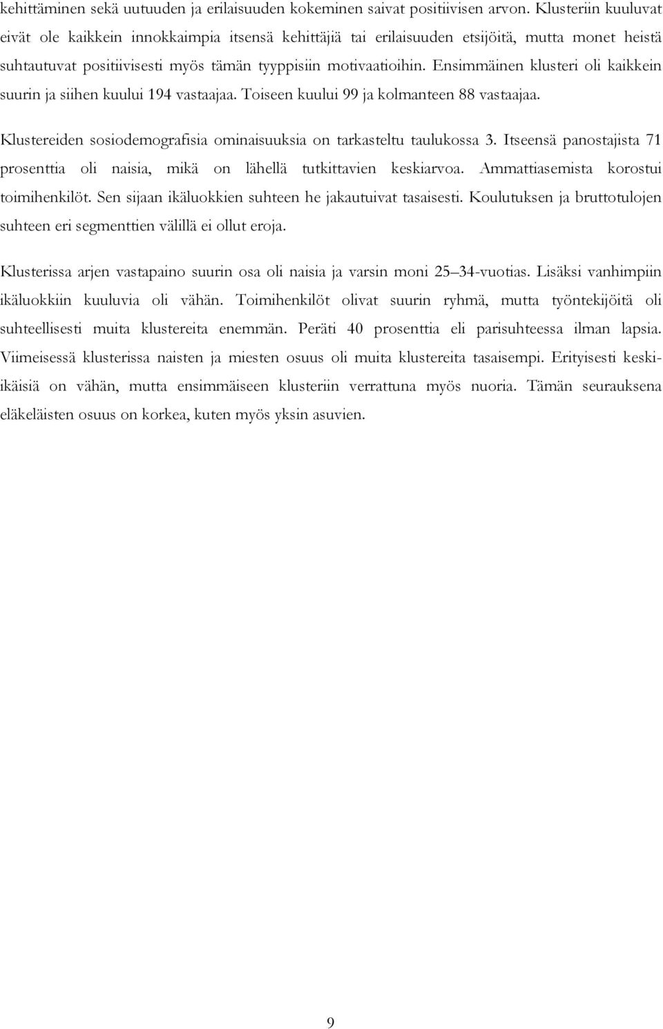 Ensimmäinen klusteri oli kaikkein suurin ja siihen kuului 194 vastaajaa. Toiseen kuului 99 ja kolmanteen 88 vastaajaa. Klustereiden sosiodemografisia ominaisuuksia on tarkasteltu taulukossa 3.