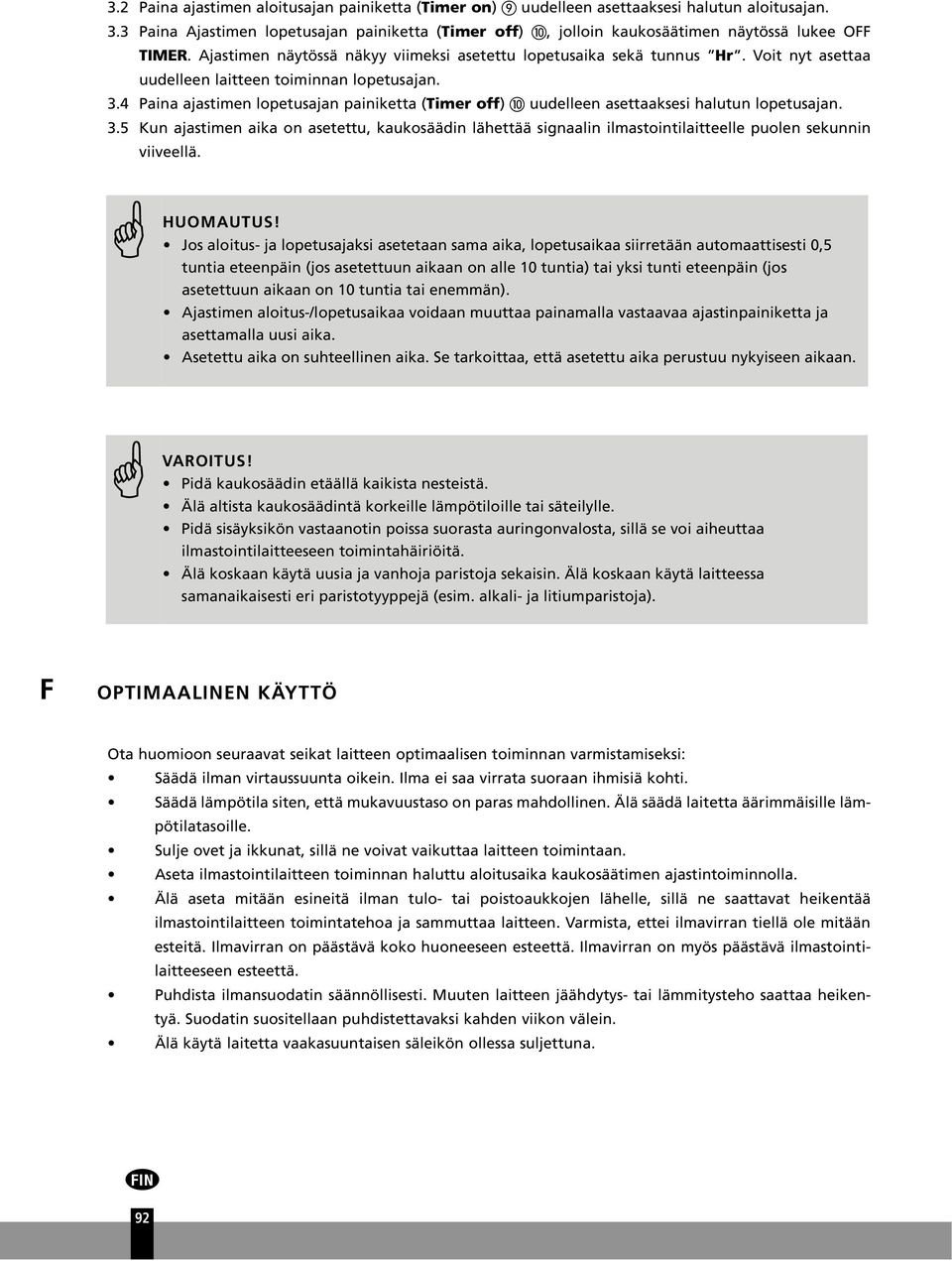 Voit nyt asettaa uudelleen laitteen toiminnan lopetusajan. 3.4 Paina ajastimen lopetusajan painiketta (Timer off) uudelleen asettaaksesi halutun lopetusajan. 3.5 Kun ajastimen aika on asetettu, kaukosäädin lähettää signaalin ilmastointilaitteelle puolen sekunnin viiveellä.