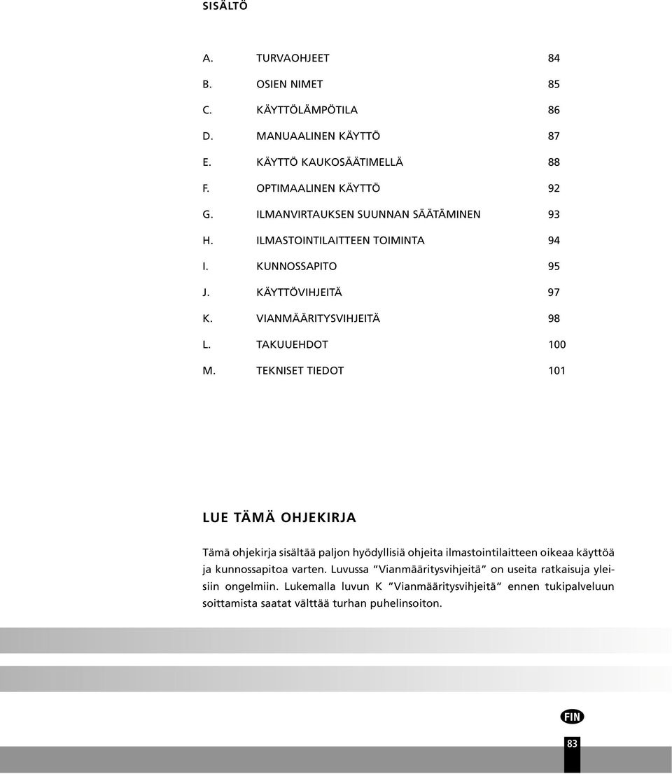 TEKNISET TIEDOT 101 LUE TÄMÄ OHJEKIRJA Tämä ohjekirja sisältää paljon hyödyllisiä ohjeita ilmastointilaitteen oikeaa käyttöä ja kunnossapitoa varten.