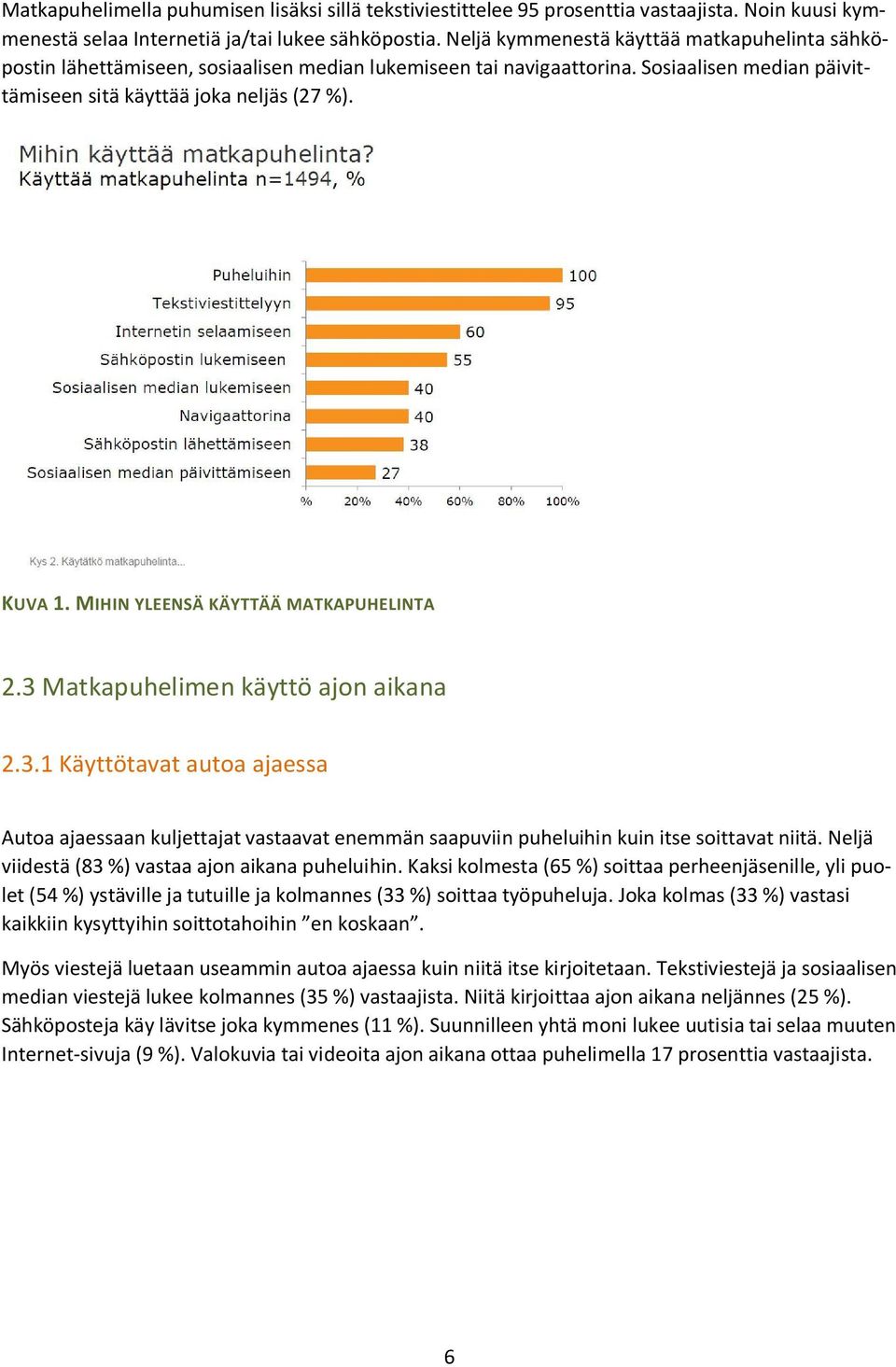 MIHIN YLEENSÄ KÄYTTÄÄ MATKAPUHELINTA 2.3 Matkapuhelimen käyttö ajon aikana 2.3.1 Käyttötavat autoa ajaessa Autoa ajaessaan kuljettajat vastaavat enemmän saapuviin puheluihin kuin itse soittavat niitä.